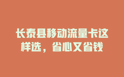 长泰县移动流量卡这样选，省心又省钱