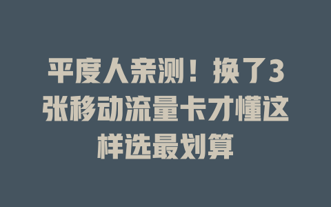 平度人亲测！换了3张移动流量卡才懂这样选最划算