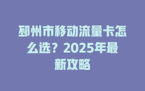 邳州市移动流量卡怎么选？2025年最新攻略