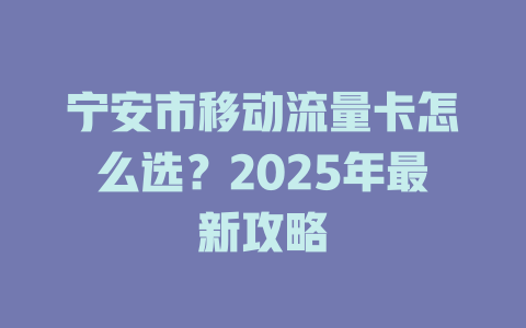 宁安市移动流量卡怎么选？2025年最新攻略