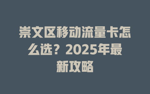 崇文区移动流量卡怎么选？2025年最新攻略