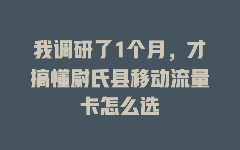我调研了1个月，才搞懂尉氏县移动流量卡怎么选