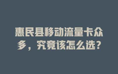 惠民县移动流量卡众多，究竟该怎么选？
