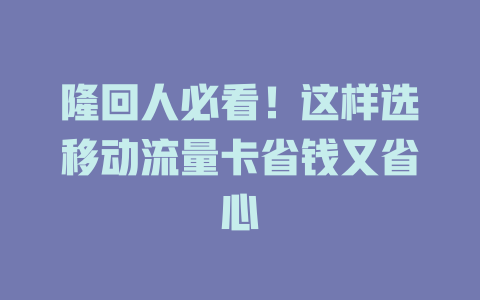 隆回人必看！这样选移动流量卡省钱又省心