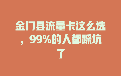 金门县流量卡这么选，99%的人都踩坑了