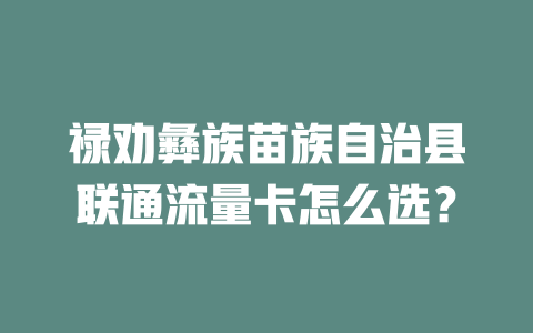 禄劝彝族苗族自治县联通流量卡怎么选？