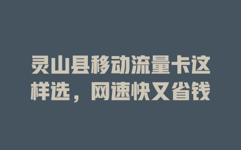 灵山县移动流量卡这样选，网速快又省钱