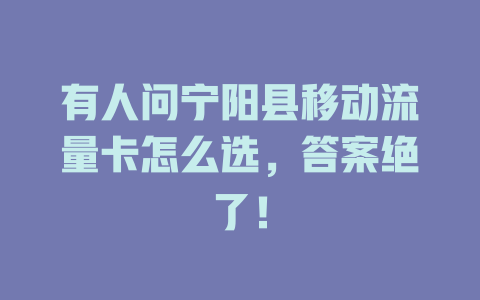 有人问宁阳县移动流量卡怎么选，答案绝了！