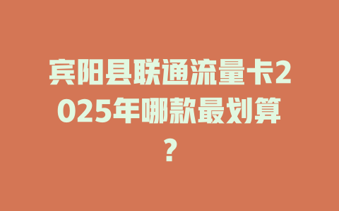 宾阳县联通流量卡2025年哪款最划算？