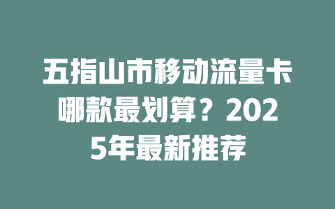 五指山市移动流量卡哪款最划算？2025年最新推荐