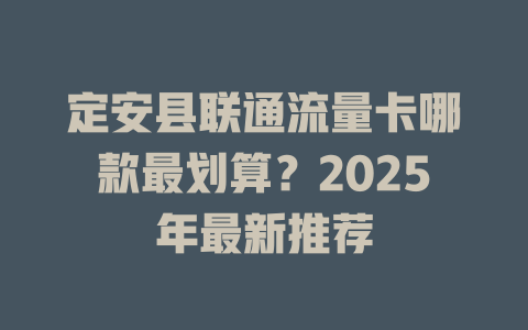 定安县联通流量卡哪款最划算？2025年最新推荐