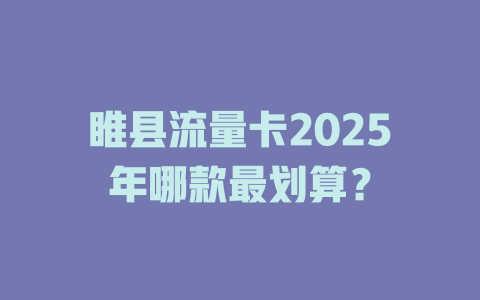 睢县流量卡2025年哪款最划算？