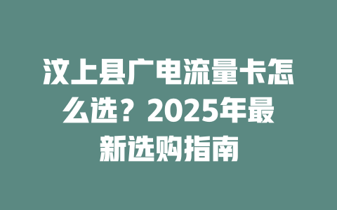汶上县广电流量卡怎么选？2025年最新选购指南