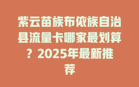 紫云苗族布依族自治县流量卡哪家最划算？2025年最新推荐