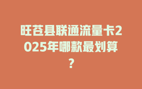 旺苍县联通流量卡2025年哪款最划算？