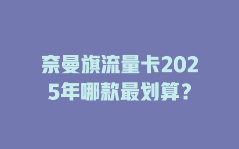奈曼旗流量卡2025年哪款最划算？