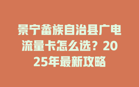 景宁畲族自治县广电流量卡怎么选？2025年最新攻略