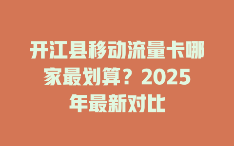 开江县移动流量卡哪家最划算？2025年最新对比