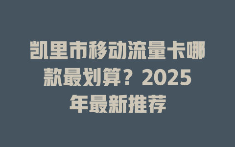 凯里市移动流量卡哪款最划算？2025年最新推荐