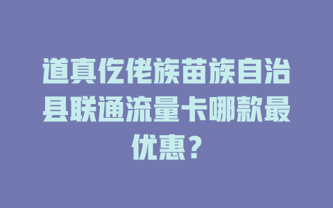 道真仡佬族苗族自治县联通流量卡哪款最优惠？