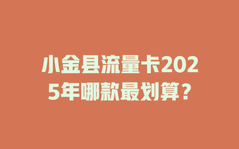 小金县流量卡2025年哪款最划算？