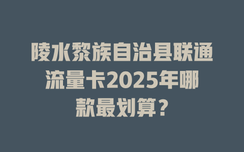 陵水黎族自治县联通流量卡2025年哪款最划算？