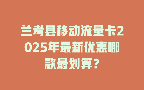 兰考县移动流量卡2025年最新优惠哪款最划算？