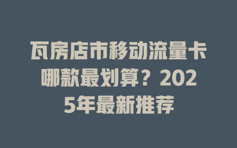 瓦房店市移动流量卡哪款最划算？2025年最新推荐