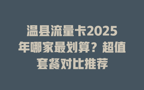 温县流量卡2025年哪家最划算？超值套餐对比推荐