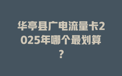 华亭县广电流量卡2025年哪个最划算？