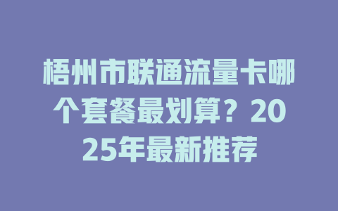 梧州市联通流量卡哪个套餐最划算？2025年最新推荐