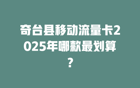 奇台县移动流量卡2025年哪款最划算？