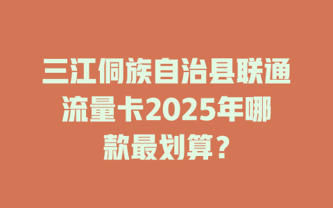 三江侗族自治县联通流量卡2025年哪款最划算？