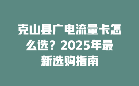 克山县广电流量卡怎么选？2025年最新选购指南
