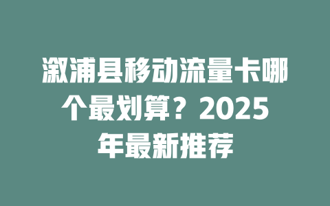 溆浦县移动流量卡哪个最划算？2025年最新推荐