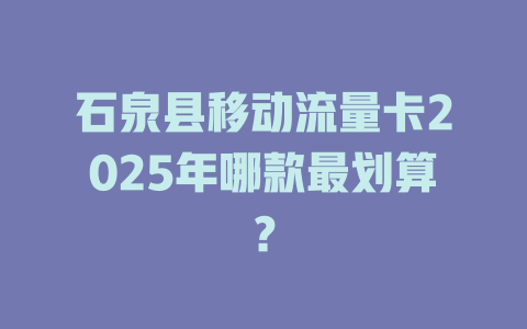 石泉县移动流量卡2025年哪款最划算？