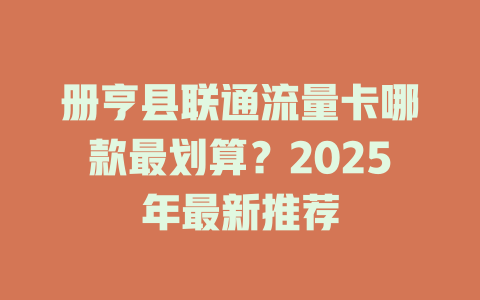 册亨县联通流量卡哪款最划算？2025年最新推荐
