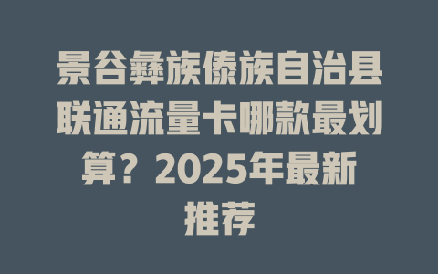景谷彝族傣族自治县联通流量卡哪款最划算？2025年最新推荐