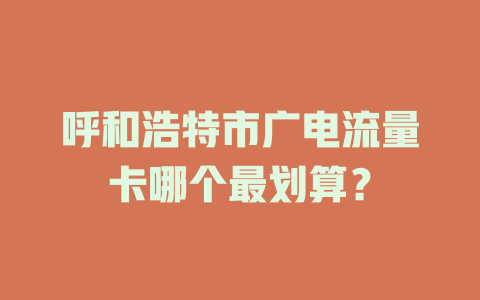 呼和浩特市广电流量卡哪个最划算？