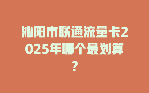 沁阳市联通流量卡2025年哪个最划算？
