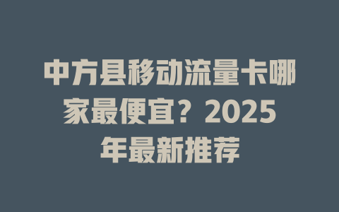 中方县移动流量卡哪家最便宜？2025年最新推荐