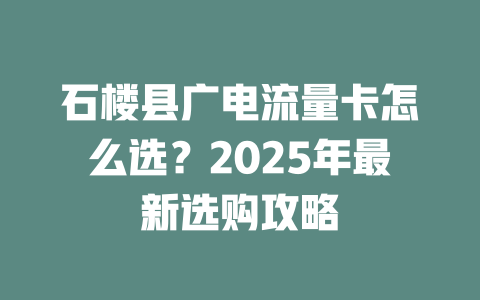 石楼县广电流量卡怎么选？2025年最新选购攻略