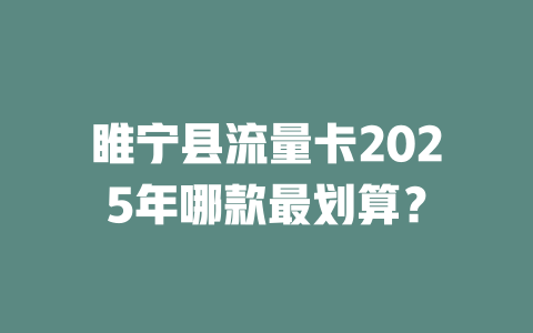 睢宁县流量卡2025年哪款最划算？