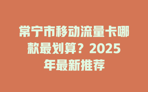 常宁市移动流量卡哪款最划算？2025年最新推荐