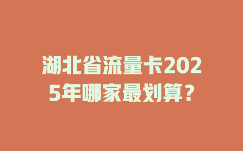 湖北省流量卡2025年哪家最划算？