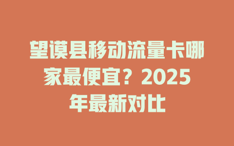 望谟县移动流量卡哪家最便宜？2025年最新对比
