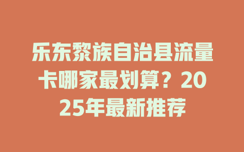 乐东黎族自治县流量卡哪家最划算？2025年最新推荐