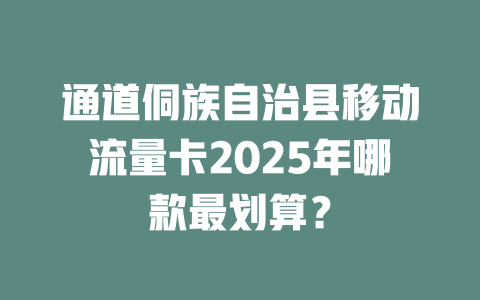 通道侗族自治县移动流量卡2025年哪款最划算？