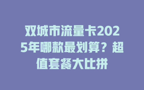 双城市流量卡2025年哪款最划算？超值套餐大比拼
