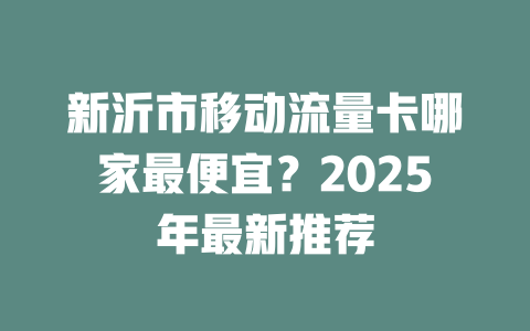 新沂市移动流量卡哪家最便宜？2025年最新推荐